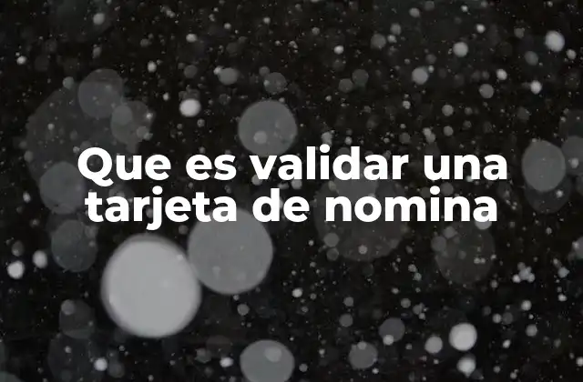 Que es Validar una Tarjeta de Nomina 2 El proceso de verificación antes de recibir el salario