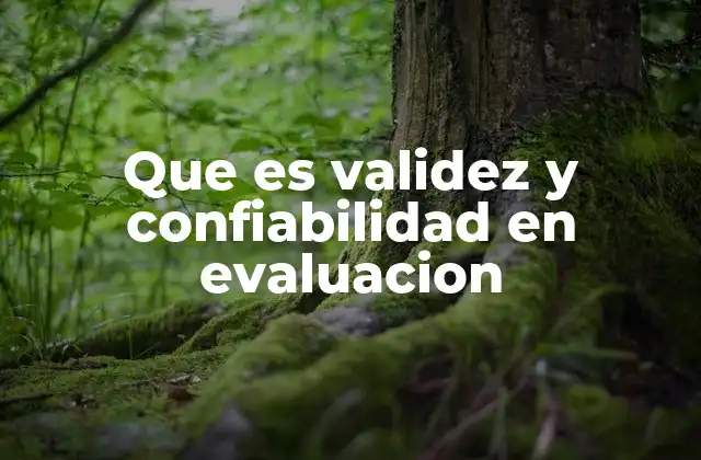 Que es Validez y Confiabilidad en Evaluacion