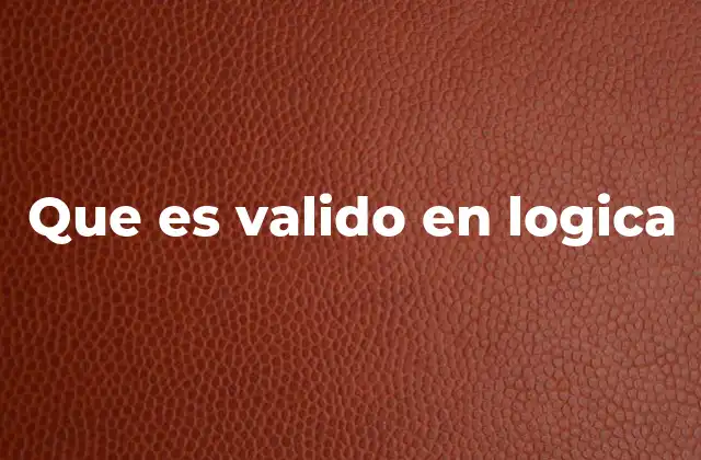 Cómo la validez impacta en el razonamiento lógico