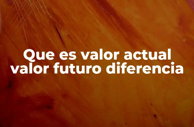 Que es Valor Actual Valor Futuro Diferencia