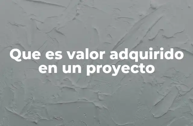 Que es Valor Adquirido en un Proyecto