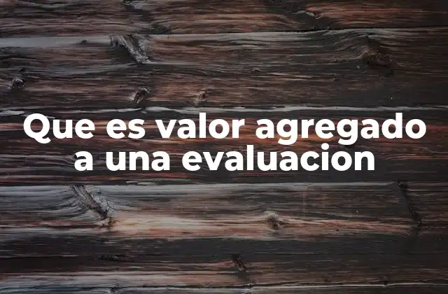 Que es Valor Agregado a una Evaluacion