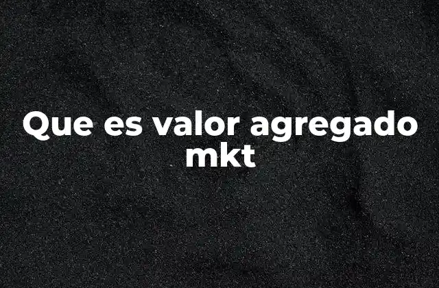 Que es Valor Agregado Mkt