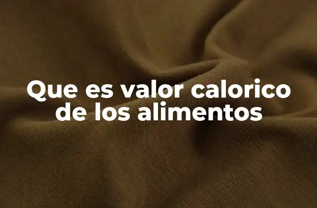 Que es Valor Calorico de los Alimentos