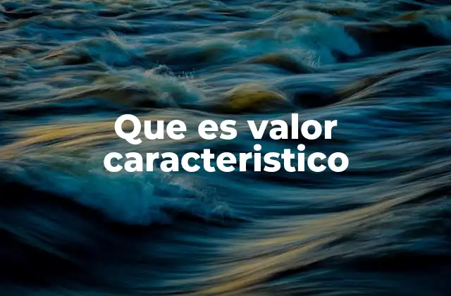 Que es Valor Caracteristico 2 La importancia de los valores característicos en la ciencia