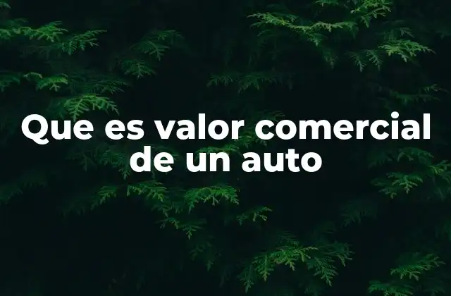 Que es Valor Comercial de un Auto 2 Factores que influyen en el valor comercial de un vehículo