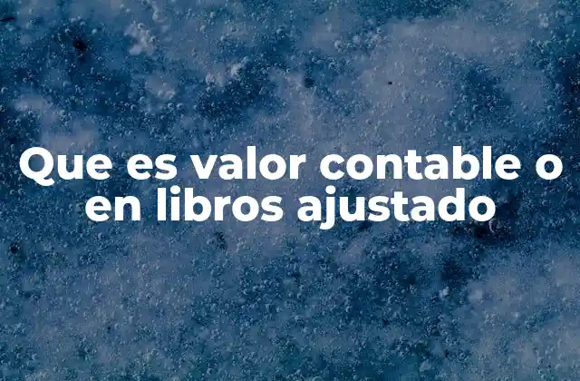 Que es Valor Contable o en Libros Ajustado