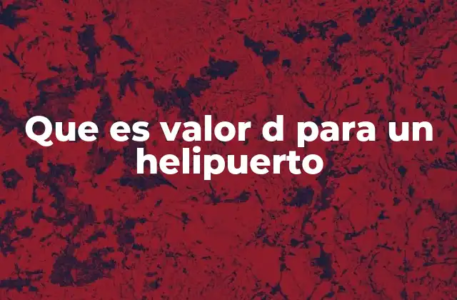 Que es Valor D para un Helipuerto