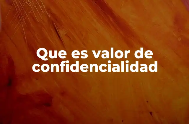 Que es Valor de Confidencialidad