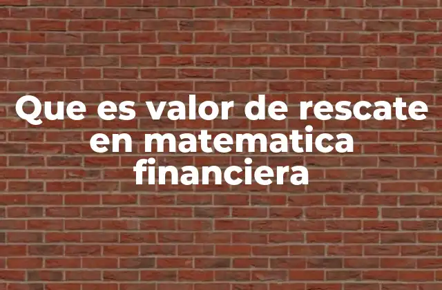 Que es Valor de Rescate en Matematica Financiera