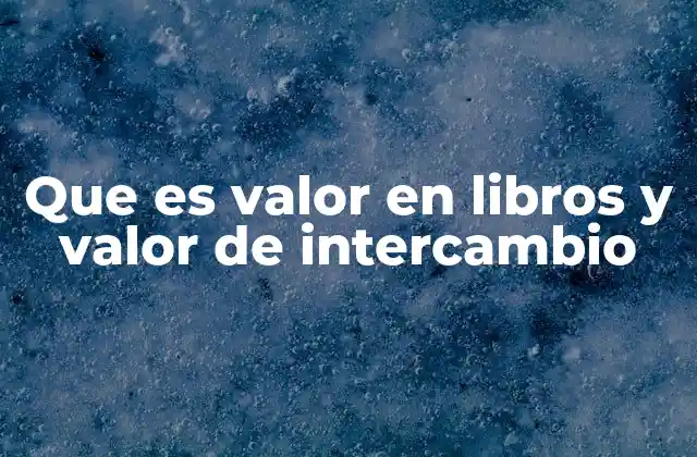 Que es Valor en Libros y Valor de Intercambio 2 Diferencias clave entre valor en libros y valor de intercambio