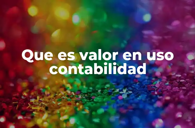 Que es Valor en Uso Contabilidad