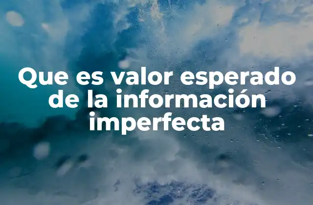 Que es Valor Esperado de la Información Imperfecta