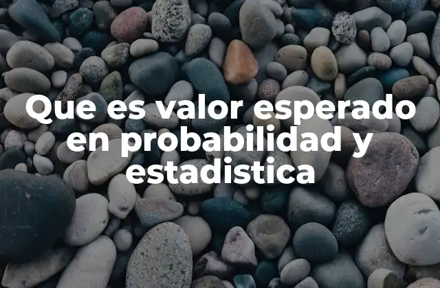 Que es Valor Esperado en Probabilidad y Estadistica