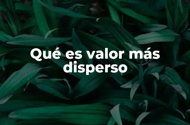 Qué es Valor Más Disperso 2 La dispersión como clave para interpretar datos