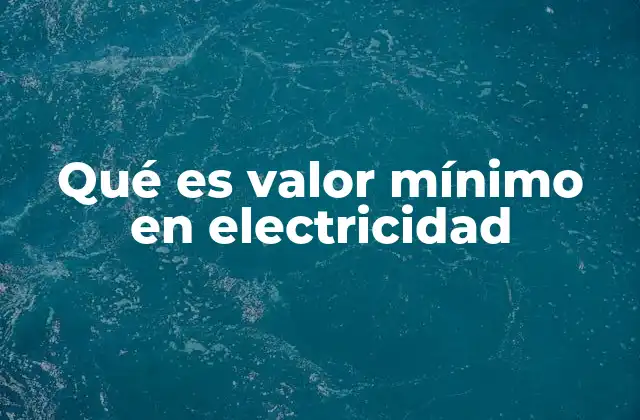 Qué es Valor Mínimo en Electricidad
