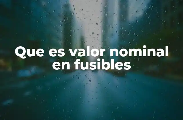 Que es Valor Nominal en Fusibles