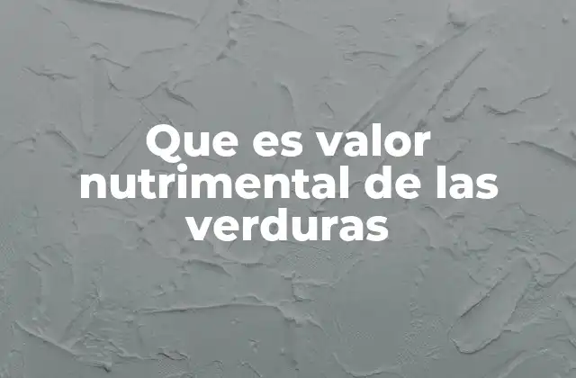 Que es Valor Nutrimental de las Verduras