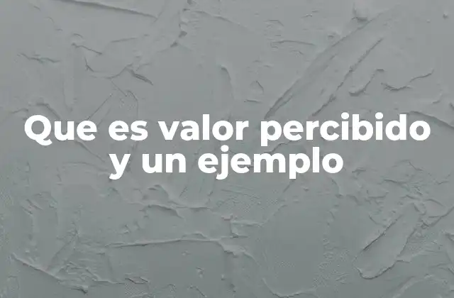 Que es Valor Percibido y un Ejemplo