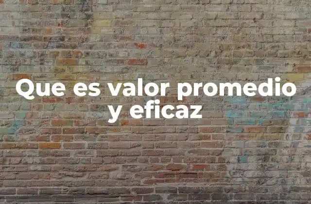 Que es Valor Promedio y Eficaz 2 La importancia de entender los valores de una señal eléctrica