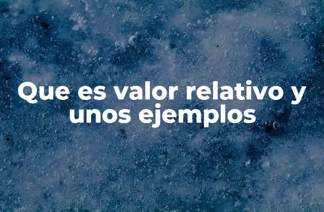 Cómo se diferencia el valor relativo del valor absoluto