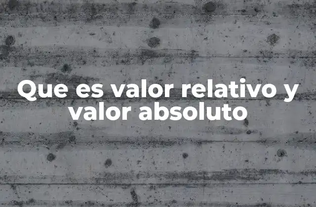 Que es Valor Relativo y Valor Absoluto