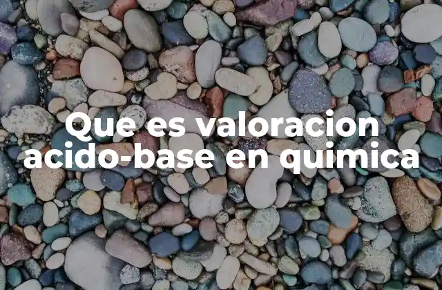 Que es Valoracion Acido-base en Quimica