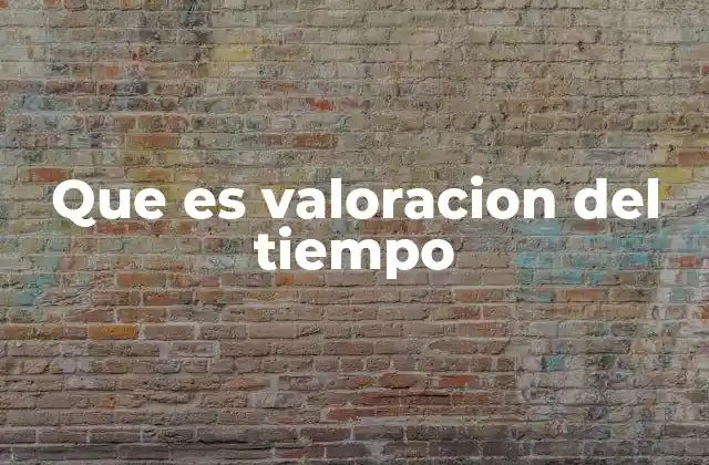 Que es Valoracion Del Tiempo