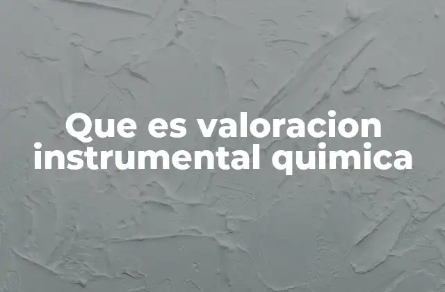 Que es Valoracion Instrumental Quimica