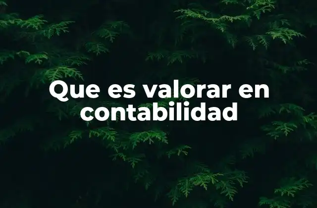 Que es Valorar en Contabilidad