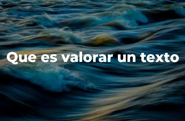 Que es Valorar un Texto
