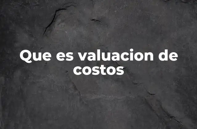 Que es Valuacion de Costos 2 La importancia de evaluar correctamente los costos