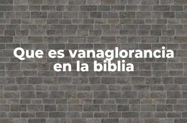 Que es Vanaglorancia en la Biblia 2 La vanagloria en el Antiguo y el Nuevo Testamento