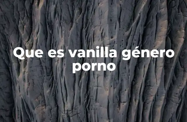 Que es Vanilla Género Porno