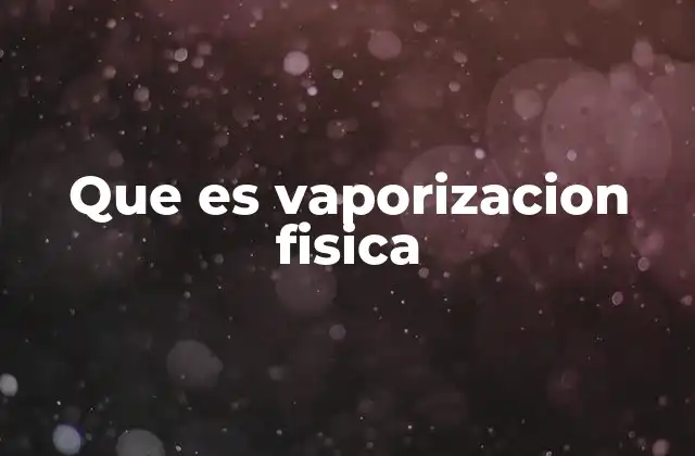 Que es Vaporizacion Fisica