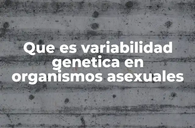 Que es Variabilidad Genetica en Organismos Asexuales