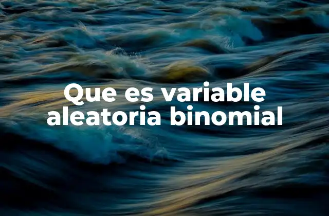 Que es Variable Aleatoria Binomial