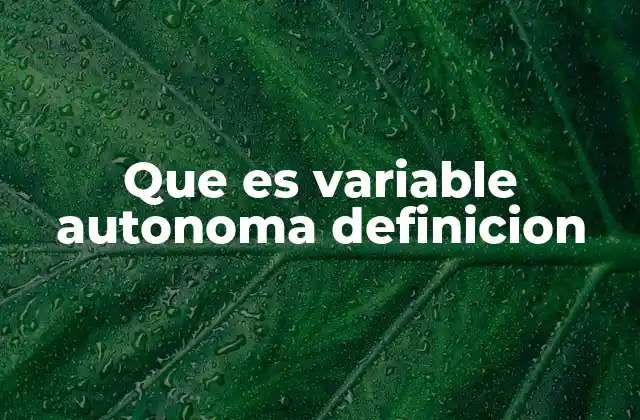 Que es Variable Autonoma Definicion