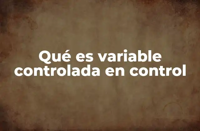 Qué es Variable Controlada en Control
