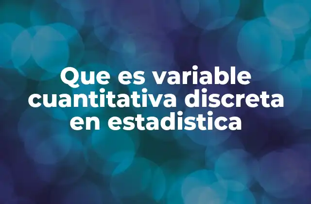 Que es Variable Cuantitativa Discreta en Estadistica