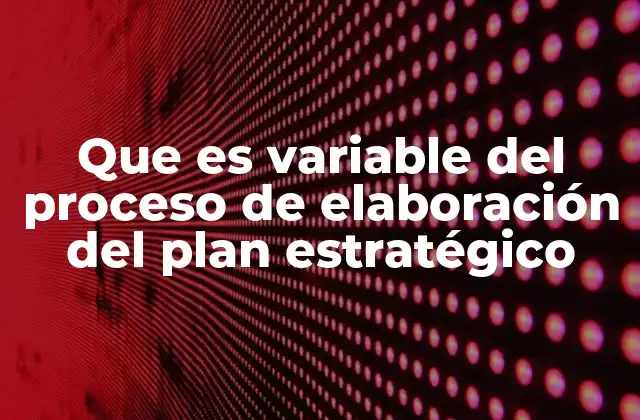 Que es Variable Del Proceso de Elaboración Del Plan Estratégico 2 Los factores que influyen en el desarrollo estratégico