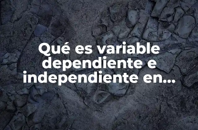 Qué es Variable Dependiente e Independiente en Estadística