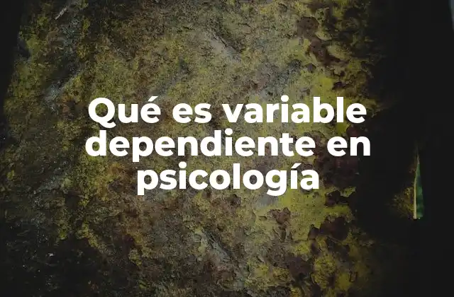 Qué es Variable Dependiente en Psicología