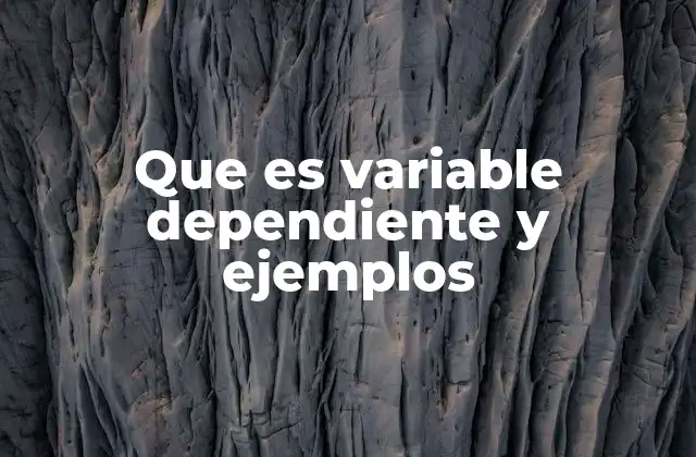 Que es Variable Dependiente y Ejemplos