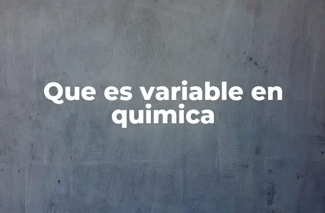 Que es Variable en Quimica