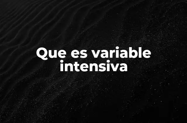 Que es Variable Intensiva 2 Características que diferencian a las variables intensivas