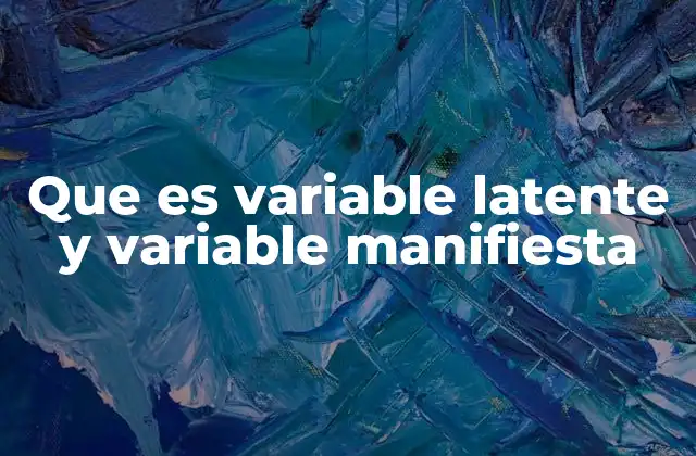 Que es Variable Latente y Variable Manifiesta