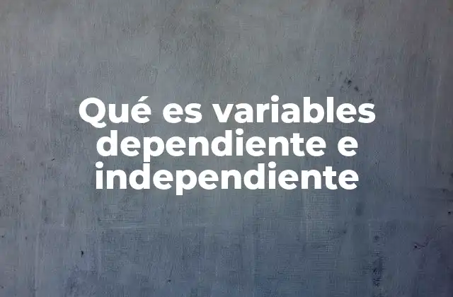 Qué es Variables Dependiente e Independiente