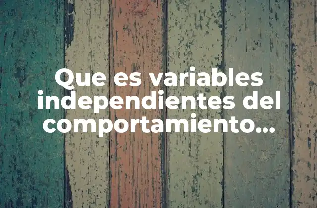 Que es Variables Independientes Del Comportamiento Organizacional
