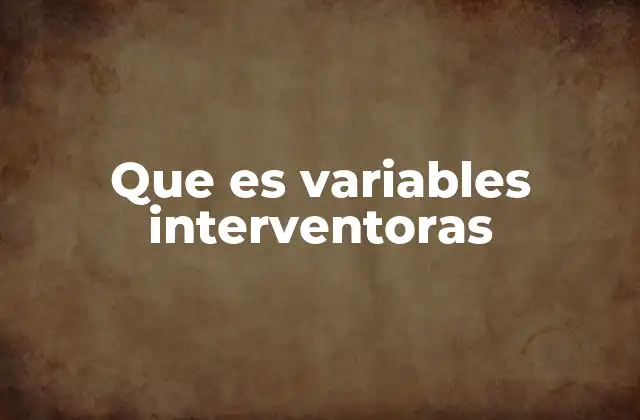 Que es Variables Interventoras